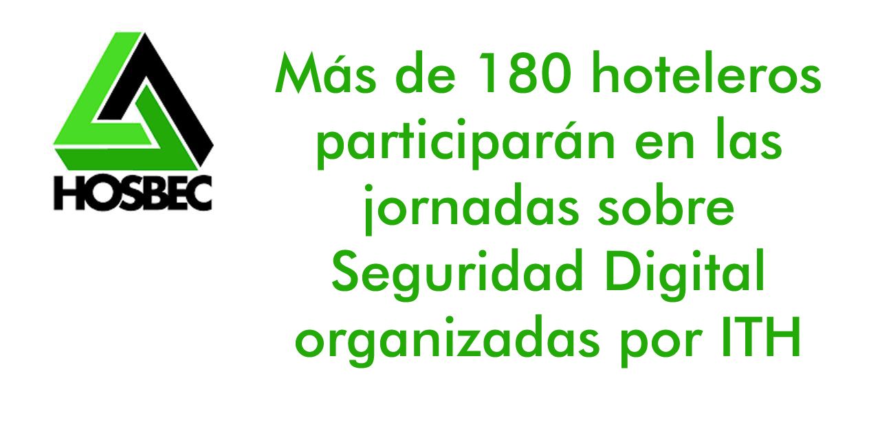  Más de 180 hoteleros participarán en las jornadas sobre Seguridad Digital organizadas por ITH