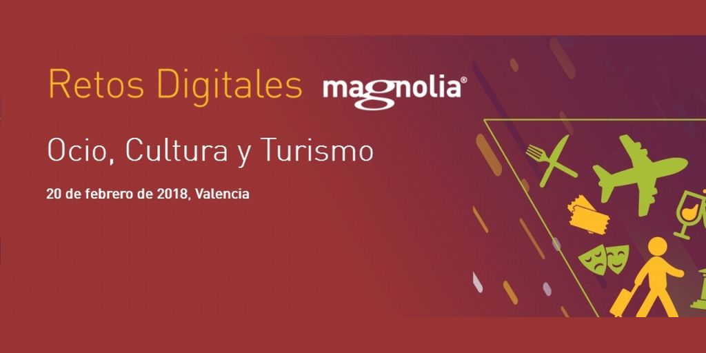  Retos digitales y oportunidades en Ocio, Cultura y Turismo a debate en  el evento organizado por Magnolia el 20 de febrero en Valencia